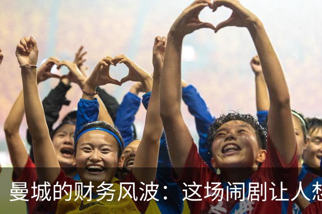 曼城的财务风波：这场闹剧让人想捧爆米花观赛！