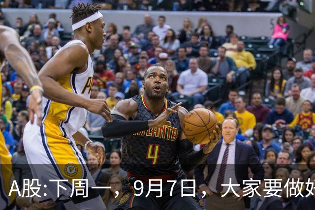 A股:下周一，9月7日，大家要做好准备了，很可能将上演熟悉剧情